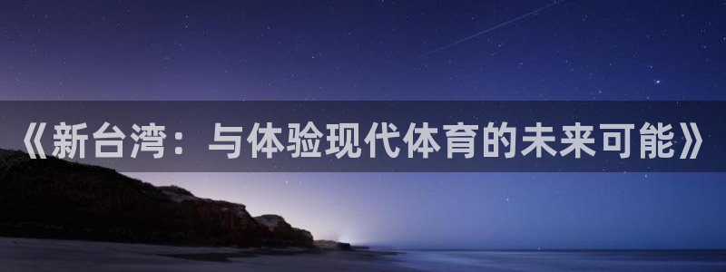 乐球直播在线观看免费：《新台湾：与体验现代体育的未来可能》